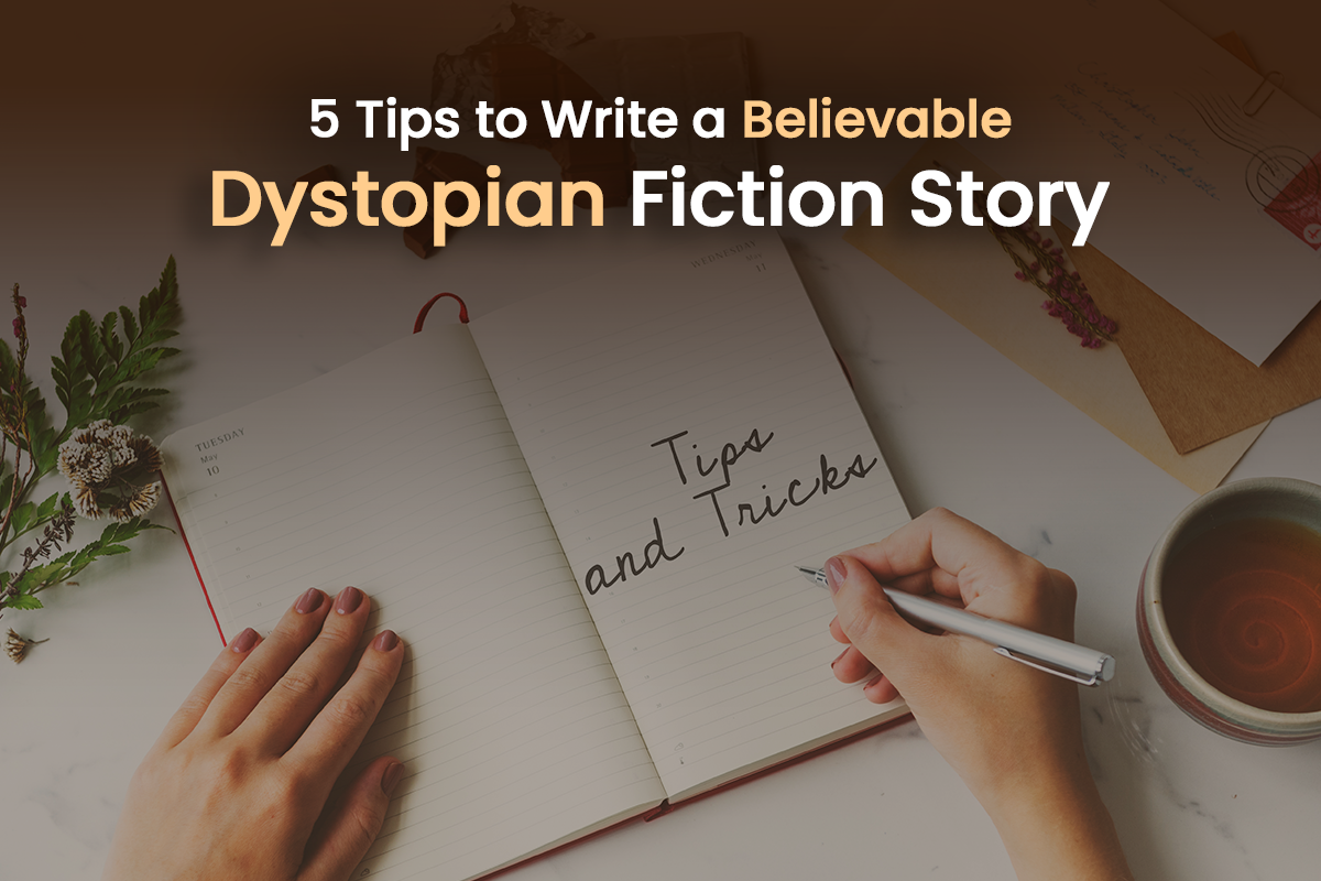 5 Tips to Write a Believable Dystopian Fiction Story